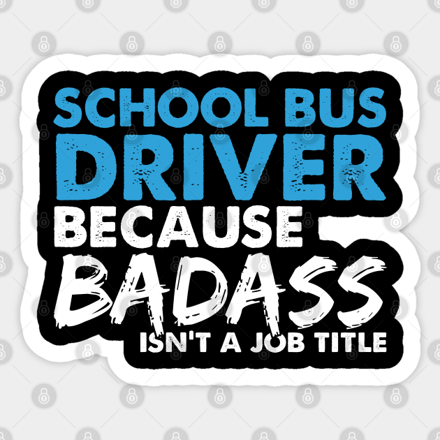 School bus driver because badass isn't a job title. Suitable presents for him and her Sticker by SerenityByAlex